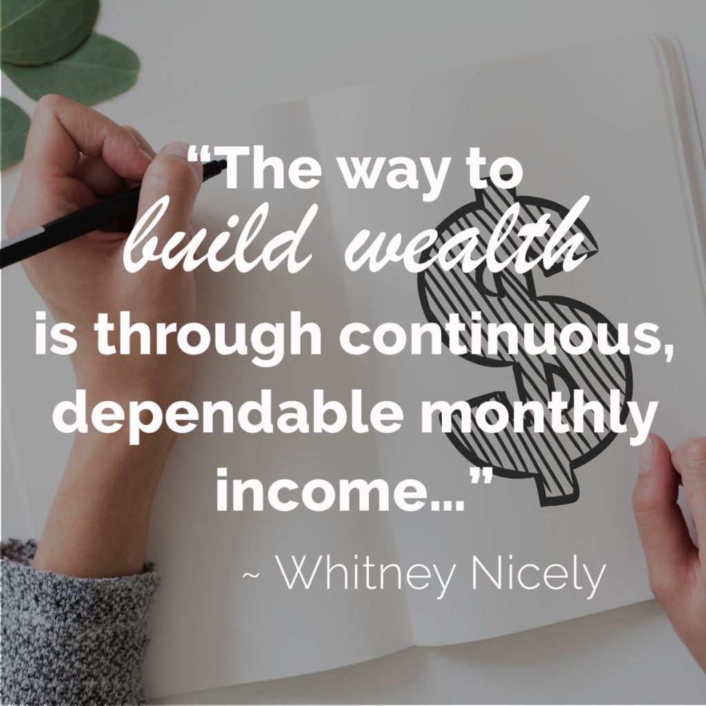 Woman drawing dollar sign, quote "The way to build wealth is through continuous, dependable monthly income..." ~ Whitney Nicely