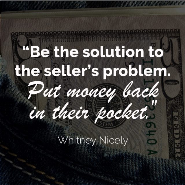 Image of money in pocket, quote "Be the solution to the seller's problem. Put money back in their pocket." ~ Whitney Nicely