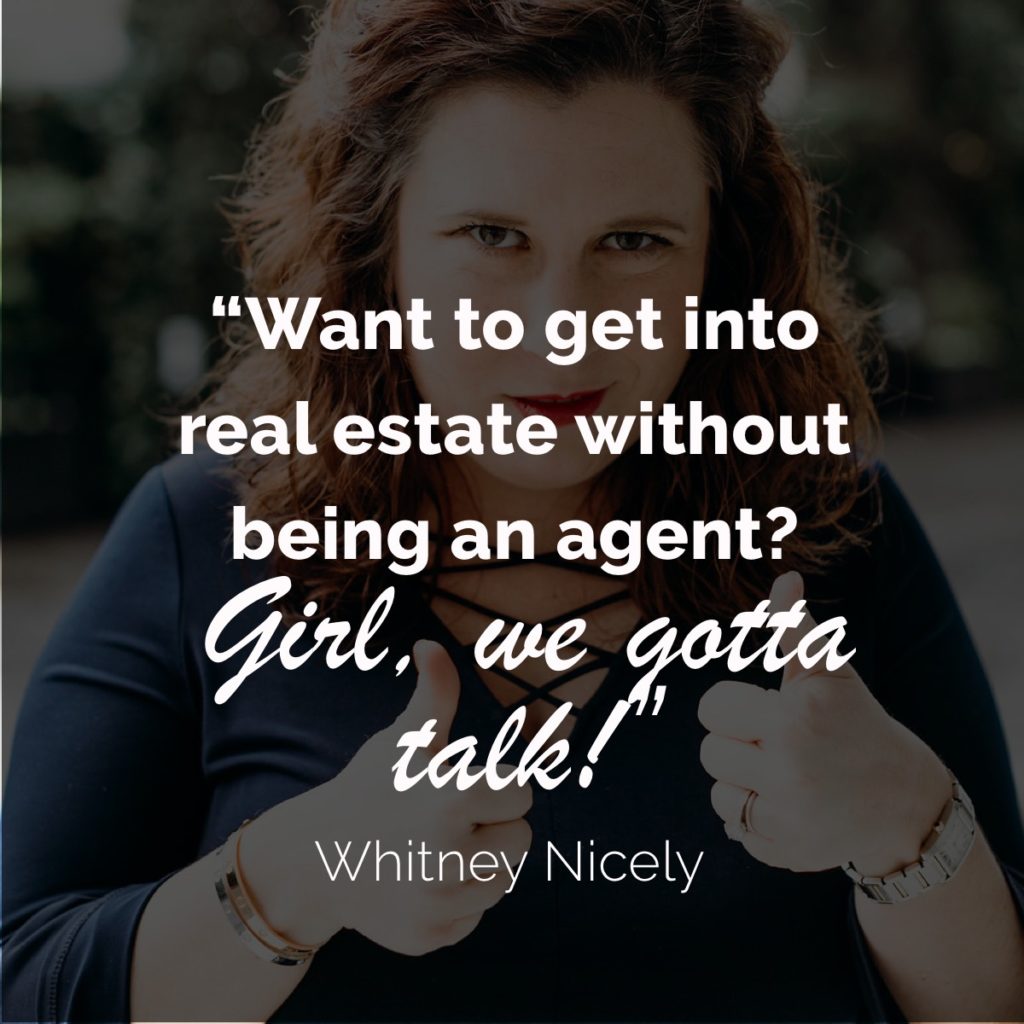 Image of Whitney Nicely and her quote "Want to get into real estate without being an agent? Girl, we gotta talk!"