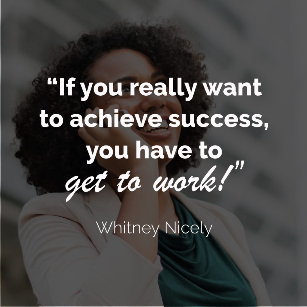 Woman on phone, quote "If you really want to achieve success, you have to get to work!" ~ Whitney Nicely