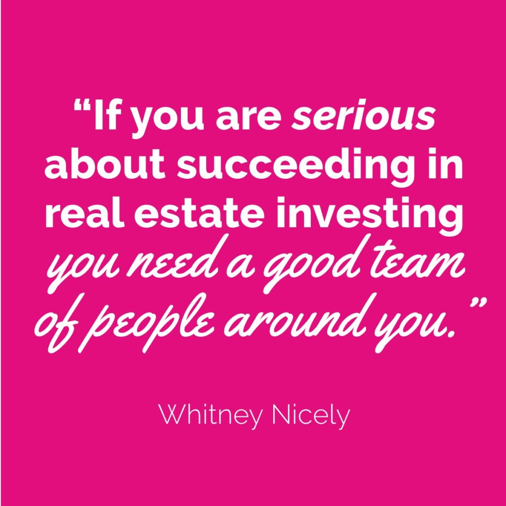 quote image: "If you are serious about succeeding in real estate investing, you need a good team of people around you." ~ Whitney Nicely