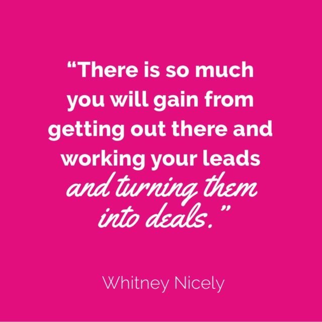 Pink background: "There is so much you will gain from getting out there and working your leads and turning them into deals." ~ Whitney Nicely Quote