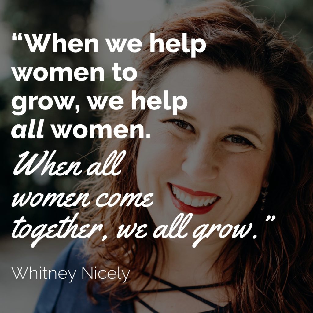 Whitney "When we help women to grow, we help all women. When all women come together, we all grow."