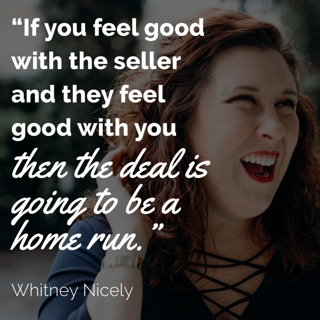 Whitney Nicely Quote: "If you feel good with the seller and they feel good with you then the deal is going to be a home run."