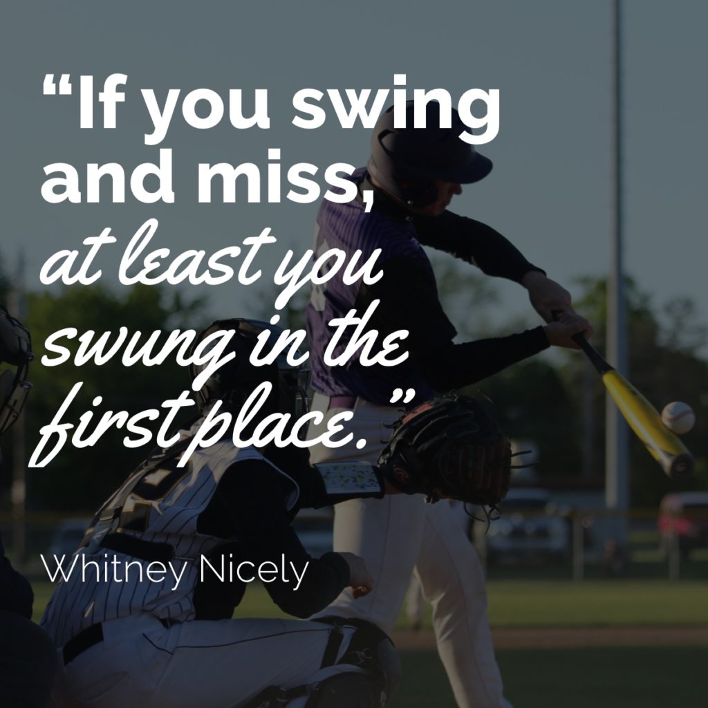 Whitney Nicely Quote: "If you swing and miss, at least you swung in the first place."